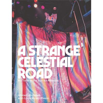 ART A Strange Celestial Road : My Time in the Sun Ra Arkestra - Publicité ART A Strange Celestial Road : My Time in the Sun Ra Arkestra - Publicité