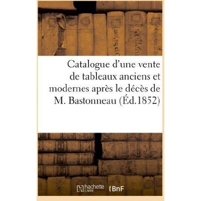 ART Catalogue d'une vente de tableaux anciens et modernes après le décès de M. Bastonneau - Publicité ART Catalogue d'une vente de tableaux anciens et modernes après le décès de M. Bastonneau - Publicité
