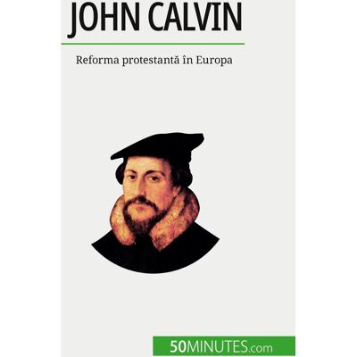 John Calvin : Reforma protestanta în Europa - Publicité John Calvin : Reforma protestanta în Europa - Publicité