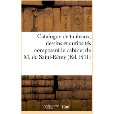 ART Catalogue de tableaux, dessins et curiosités composant le cabinet de M. de Saint-Remy : , vente 3 févr. 1841 - Publicité ART Catalogue de tableaux, dessins et curiosités composant le cabinet de M. de Saint-Remy : , vente 3 févr. 1841 - Publicité