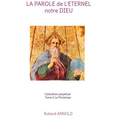 La parole de l'eternel notre dieu - calendrier perpetuel tome 2 le printemps - Publicité La parole de l'eternel notre dieu - calendrier perpetuel tome 2 le printemps - Publicité