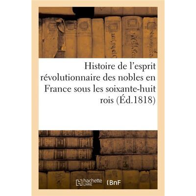 Histoire de l'esprit revolutionnaire des nobles en france sous les soixante-huit rois - de la monarc - Publicité Histoire de l'esprit revolutionnaire des nobles en france sous les soixante-huit rois - de la monarc - Publicité