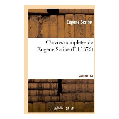 Oeuvres complètes de Eugène Scribe. Sér. 2.Volume 14 - Publicité Oeuvres complètes de Eugène Scribe. Sér. 2.Volume 14 - Publicité
