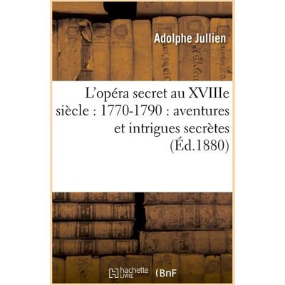ART L'opera secret au xviiie siecle : 1770-1790 : aventures et intrigues secretes (ed.1880) - Publicité ART L'opera secret au xviiie siecle : 1770-1790 : aventures et intrigues secretes (ed.1880) - Publicité
