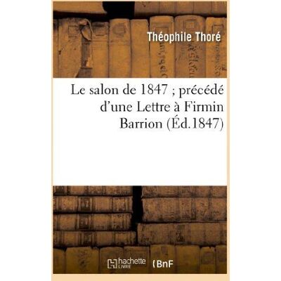 ART Le salon de 1847 precede d'une lettre a firmin barrion - Publicité ART Le salon de 1847 precede d'une lettre a firmin barrion - Publicité