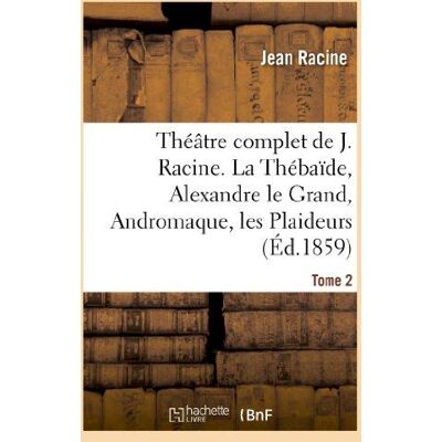 ART Théâtre complet de J. Racine, précédé d'une notice par M. Auger. Tome 2. La Thébaïde : , Alexandre le Grand, Andromaque, les Plaideurs, Britannicus, Bérénice, Bajazet - Publicité ART Théâtre complet de J. Racine, précédé d'une notice par M. Auger. Tome 2. La Thébaïde : , Alexandre le Grand, Andromaque, les Plaideurs, Britannicus, Bérénice, Bajazet - Publicité