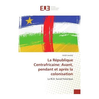 La Republique Centrafricaine: Avant, pendant et après la colonisation : La RCA: Survol historique - Publicité La Republique Centrafricaine: Avant, pendant et après la colonisation : La RCA: Survol historique - Publicité