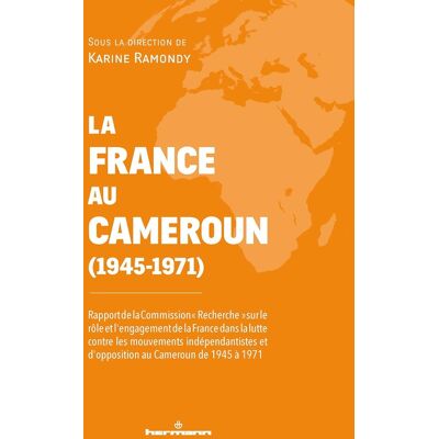 La France au Cameroun (1945-1971) : Rapport de la commission "Recherche" sur le rôle et l'engagement de la France au Cameroun - Publicité La France au Cameroun (1945-1971) : Rapport de la commission "Recherche" sur le rôle et l'engagement de la France au Cameroun - Publicité