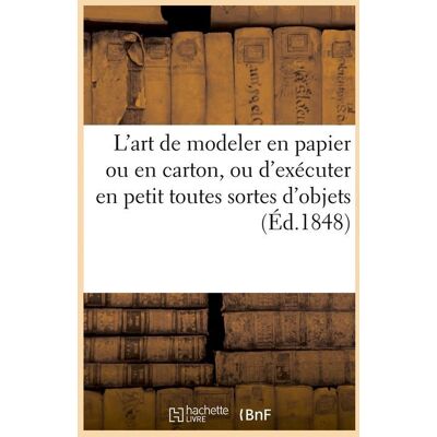 L'art de modeler en papier ou en carton, ou d'executer en petit toutes sortes d'objets (ed.1848) - Publicité L'art de modeler en papier ou en carton, ou d'executer en petit toutes sortes d'objets (ed.1848) - Publicité