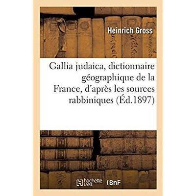 Gallia judaica, dictionnaire géographique de la France, d'après les sources rabbiniques - Publicité Gallia judaica, dictionnaire géographique de la France, d'après les sources rabbiniques - Publicité