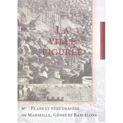 ART La ville figuree - plans et vues gravées de marseille, gênes et barcelone - Publicité ART La ville figuree - plans et vues gravées de marseille, gênes et barcelone - Publicité
