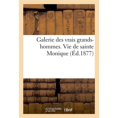 Galerie des vrais grands-hommes. vie de sainte monique - Publicité Galerie des vrais grands-hommes. vie de sainte monique - Publicité