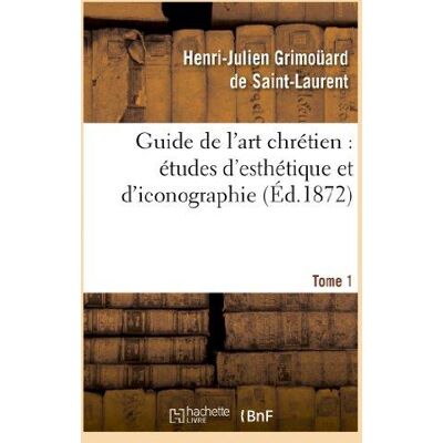 Guide de l'art chrétien : études d'esthétique et d'iconographie. Tome 1 - Publicité Guide de l'art chrétien : études d'esthétique et d'iconographie. Tome 1 - Publicité