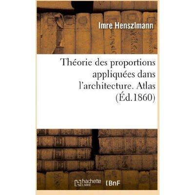ART Théorie des proportions appliquées dans l'architecture. Atlas : depuis la XIIe dynastie des rois égyptiens jusqu'au XVIe siècle - Publicité ART Théorie des proportions appliquées dans l'architecture. Atlas : depuis la XIIe dynastie des rois égyptiens jusqu'au XVIe siècle - Publicité