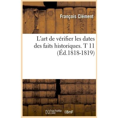 L'art de vérifier les dates des faits historiques. T 11 (Éd.1818-1819) - Publicité L'art de vérifier les dates des faits historiques. T 11 (Éd.1818-1819) - Publicité