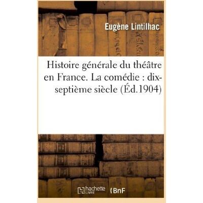 ART Histoire générale du théâtre en France. La comédie : dix-septième siècle - Publicité ART Histoire générale du théâtre en France. La comédie : dix-septième siècle - Publicité