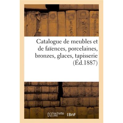 Catalogue de meubles anciens et modernes et de faiences, porcelaines, bronzes, glaces, tapisserie - Publicité Catalogue de meubles anciens et modernes et de faiences, porcelaines, bronzes, glaces, tapisserie - Publicité