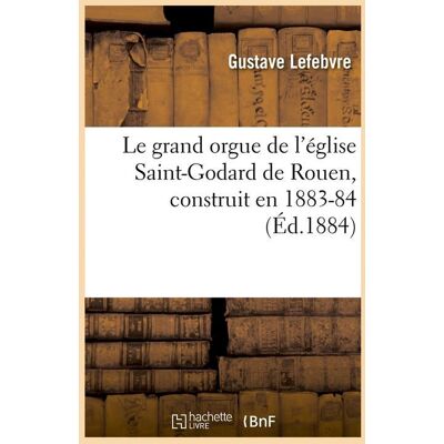 ART Le grand orgue de l'eglise saint-godard de rouen, construit en 1883-84, (ed.1884) - Publicité ART Le grand orgue de l'eglise saint-godard de rouen, construit en 1883-84, (ed.1884) - Publicité