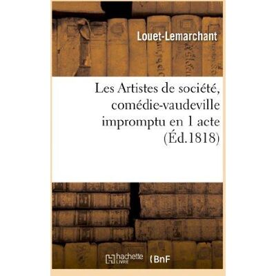 Les artistes de societe, comedie-vaudeville impromptu en 1 acte, faite pour une societe d'amateurs - Publicité Les artistes de societe, comedie-vaudeville impromptu en 1 acte, faite pour une societe d'amateurs - Publicité