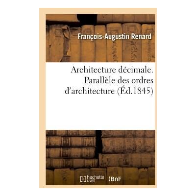 ART Architecture décimale. Parallèle des ordres d'architecture : et de leurs principales applications suivant Palladio, Scamozzi, Serlio, Vignole... Publicité ART Architecture décimale. Parallèle des ordres d'architecture : et de leurs principales applications suivant Palladio, Scamozzi, Serlio, Vignole... Publicité