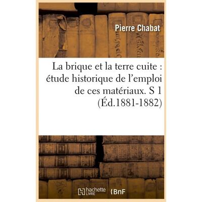ART La brique et la terre cuite : etude historique de l'emploi de ces materiaux. s 1 (ed.1881-1882) - Publicité ART La brique et la terre cuite : etude historique de l'emploi de ces materiaux. s 1 (ed.1881-1882) - Publicité