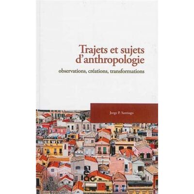 Trajets et sujets d'antrhopologie - observations, créations, transformations - Publicité Trajets et sujets d'antrhopologie - observations, créations, transformations - Publicité