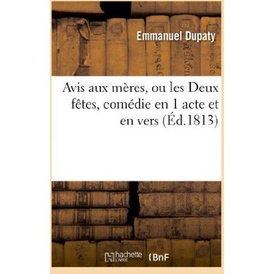 ART Avis aux mères, ou les Deux fêtes, comédie en 1 acte et en vers - Publicité ART Avis aux mères, ou les Deux fêtes, comédie en 1 acte et en vers - Publicité