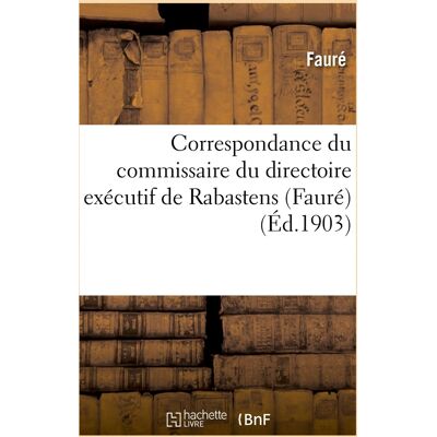 Correspondance du commissaire du directoire exécutif de Rabastens (Fauré) - Publicité Correspondance du commissaire du directoire exécutif de Rabastens (Fauré) - Publicité