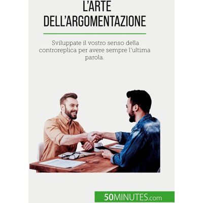 L'arte dell'argomentazione : Sviluppate il vostro senso della controreplica per avere sempre l'ultima parola. Publicité L'arte dell'argomentazione : Sviluppate il vostro senso della controreplica per avere sempre l'ultima parola. Publicité