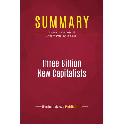 Summary: Three Billion New Capitalists : Review and Analysis of Clyde V. Prestowitz's Book - Publicité Summary: Three Billion New Capitalists : Review and Analysis of Clyde V. Prestowitz's Book - Publicité
