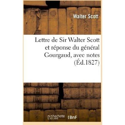 Lettre de Sir Walter Scott et réponse du général Gourgaud, avec notes et pièces justificatives - Publicité Lettre de Sir Walter Scott et réponse du général Gourgaud, avec notes et pièces justificatives - Publicité