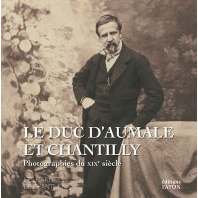 ART Le duc d'Aumale et Chantilly : photographie du XIXe siècle - Publicité ART Le duc d'Aumale et Chantilly : photographie du XIXe siècle - Publicité
