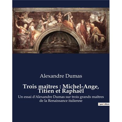 ART Trois maîtres : Michel-Ange, Titien et Raphaël : Un essai d'Alexandre Dumas sur trois grands maîtres de la Renaissance italienne - Publicité ART Trois maîtres : Michel-Ange, Titien et Raphaël : Un essai d'Alexandre Dumas sur trois grands maîtres de la Renaissance italienne - Publicité