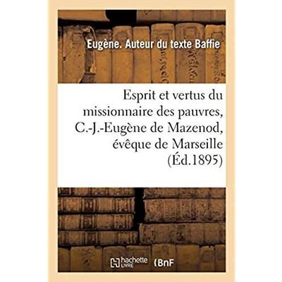 Esprit et vertus du missionnaire des pauvres, C.-J.-Eugène de Mazenod, évêque de Marseille : fondateur de la Congrégation des Missionnaires oblats de Marie-Immaculée - Publicité Esprit et vertus du missionnaire des pauvres, C.-J.-Eugène de Mazenod, évêque de Marseille : fondateur de la Congrégation des Missionnaires oblats de Marie-Immaculée - Publicité
