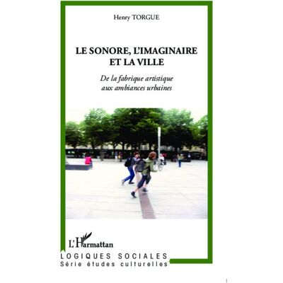 Le sonore, l'imaginaire et la ville - de la fabrique artistique aux ambiances urbaines - Publicité Le sonore, l'imaginaire et la ville - de la fabrique artistique aux ambiances urbaines - Publicité