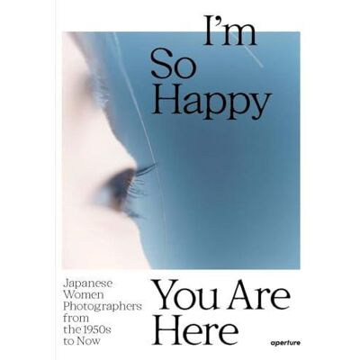 ART I m so happy you are here : Japanese women photographers from the 1950s to now - Publicité ART I m so happy you are here : Japanese women photographers from the 1950s to now - Publicité