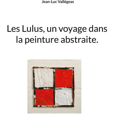 ART Les Lulus, un voyage dans la peinture abstraite. Publicité ART Les Lulus, un voyage dans la peinture abstraite. Publicité