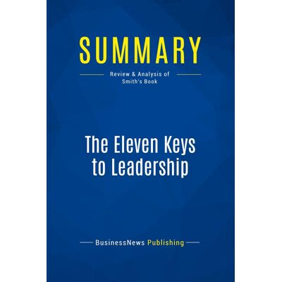 Summary: The Eleven Keys to Leadership : Review and Analysis of Smith's Book - Publicité Summary: The Eleven Keys to Leadership : Review and Analysis of Smith's Book - Publicité