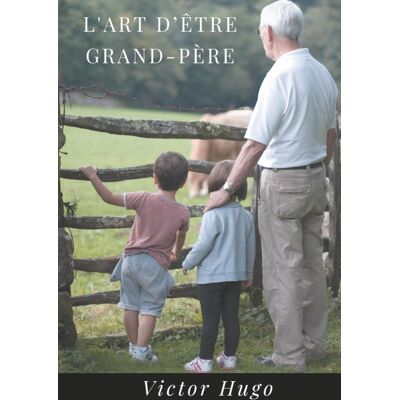 L'art d'être grand-père - un recueil de 27 poèmes de Victor Hugo - Publicité L'art d'être grand-père - un recueil de 27 poèmes de Victor Hugo - Publicité