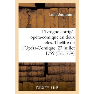 ART L'Ivrogne corrigé, opéra-comique en deux actes : Théâtre de l'Opéra-Comique de la Foire Saint-Laurent, 23 juillet 1759 - Publicité ART L'Ivrogne corrigé, opéra-comique en deux actes : Théâtre de l'Opéra-Comique de la Foire Saint-Laurent, 23 juillet 1759 - Publicité