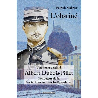L'obstiné : L'étonnant destin d'Albert Dubois-Pillet, fondateur de la société des artistes indépendants - Publicité L'obstiné : L'étonnant destin d'Albert Dubois-Pillet, fondateur de la société des artistes indépendants - Publicité