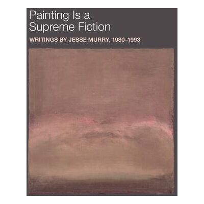 ART Painting is a supreme fiction: writings by jesse murry, 1980-1993 - Publicité ART Painting is a supreme fiction: writings by jesse murry, 1980-1993 - Publicité