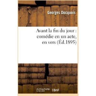 Avant la fin du jour : comédie en un acte, en vers - Publicité Avant la fin du jour : comédie en un acte, en vers - Publicité