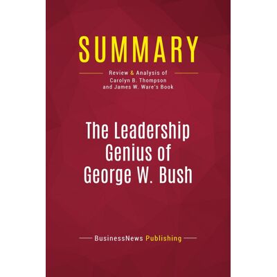 Summary: The Leadership Genius of George W. Bush : Review and Analysis of Carolyn B. Thompson and James W. Ware's Book - Publicité Summary: The Leadership Genius of George W. Bush : Review and Analysis of Carolyn B. Thompson and James W. Ware's Book - Publicité