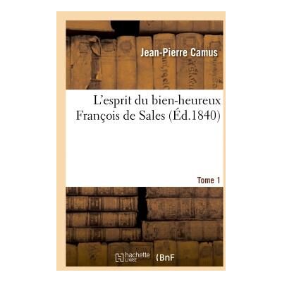 L'esprit du bien-heureux François de Sales Tome 1 (édition 1840) - Publicité L'esprit du bien-heureux François de Sales Tome 1 (édition 1840) - Publicité