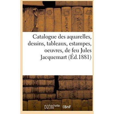 Catalogue des aquarelles, dessins, tableaux, estampes, oeuvres, de feu jules jacquemart, - Publicité Catalogue des aquarelles, dessins, tableaux, estampes, oeuvres, de feu jules jacquemart, - Publicité