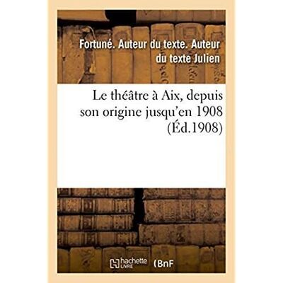 ART Le théâtre à Aix, depuis son origine jusqu'en 1908 - Publicité ART Le théâtre à Aix, depuis son origine jusqu'en 1908 - Publicité