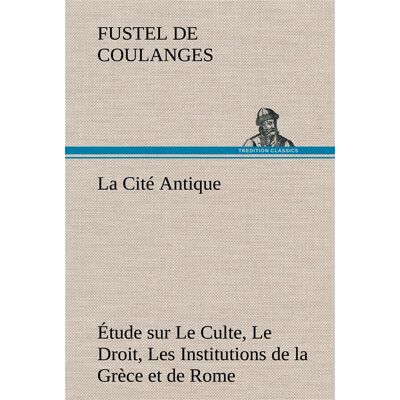 La cite antique etude sur le culte, le droit, les institutions de la grece et de rome - la cite anti - Publicité La cite antique etude sur le culte, le droit, les institutions de la grece et de rome - la cite anti - Publicité
