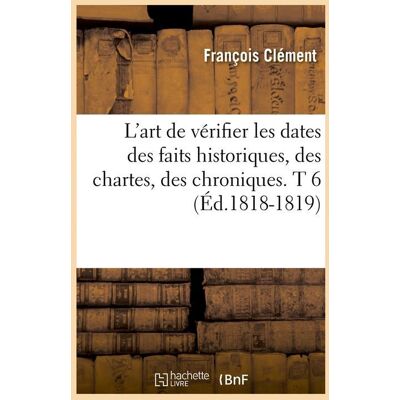 L'art de verifier les dates des faits historiques, des chartes, des chroniques. t 6 (ed.1818-1819) - Publicité L'art de verifier les dates des faits historiques, des chartes, des chroniques. t 6 (ed.1818-1819) - Publicité