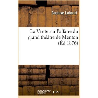 La Vérité sur l'affaire du grand théâtre de Menton, par Gustave Labourt : çà y est : - le point de départ - profils des administrateurs - machine en arrière - "De profundis !" - Publicité La Vérité sur l'affaire du grand théâtre de Menton, par Gustave Labourt : çà y est : - le point de départ - profils des administrateurs - machine en arrière - "De profundis !" - Publicité